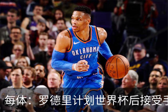 每体：罗德里计划世界杯后接受手术，将缺席下赛季初的一些比赛