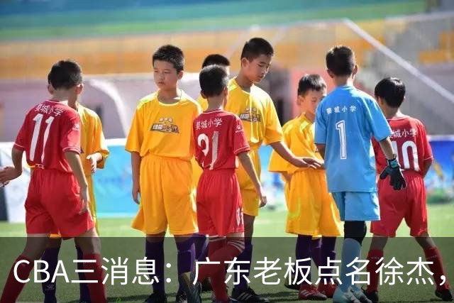 CBA三消息：广东老板点名徐杰，郭艾伦面临选择，上海队有情有义
